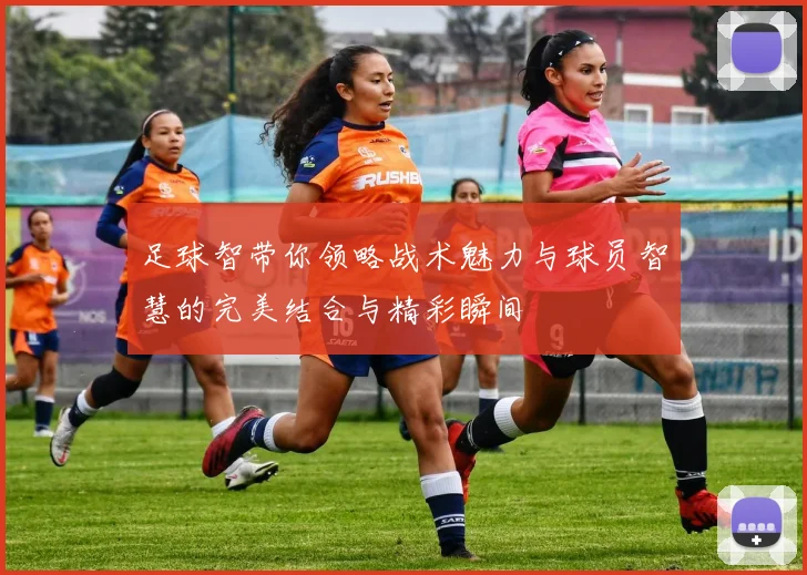 足球智带你领略战术魅力与球员智慧的完美结合与精彩瞬间