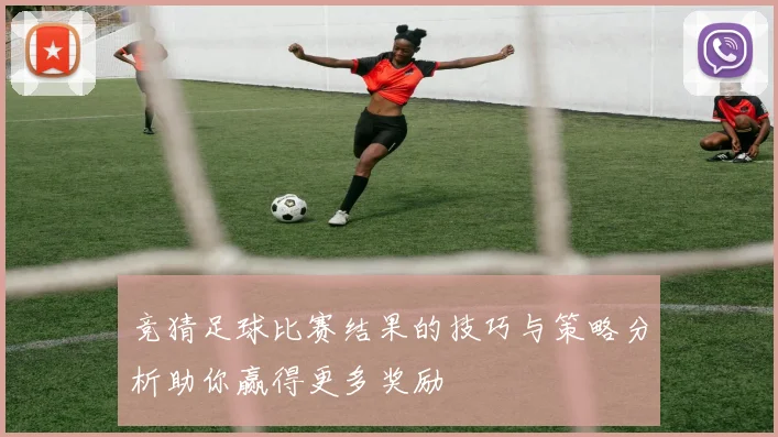 竞猜足球比赛结果的技巧与策略分析助你赢得更多奖励