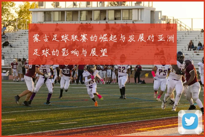 蒙古足球联赛的崛起与发展对亚洲足球的影响与展望