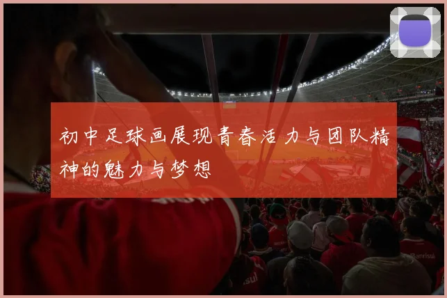 初中足球画展现青春活力与团队精神的魅力与梦想