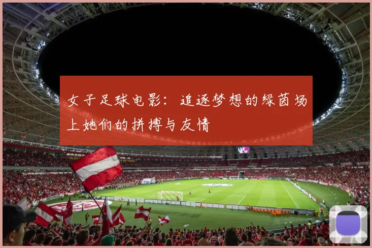 女子足球电影：追逐梦想的绿茵场上她们的拼搏与友情