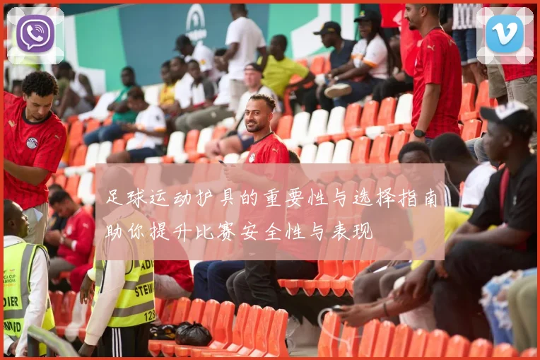 足球运动护具的重要性与选择指南助你提升比赛安全性与表现