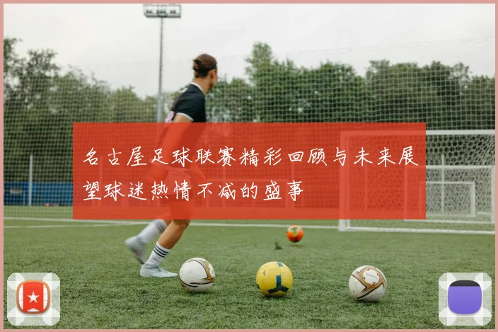 名古屋足球联赛精彩回顾与未来展望球迷热情不减的盛事
